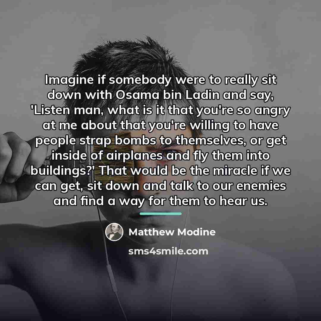 “Imagine if somebody were to really sit down with Osama…” quote by Matthew Modine