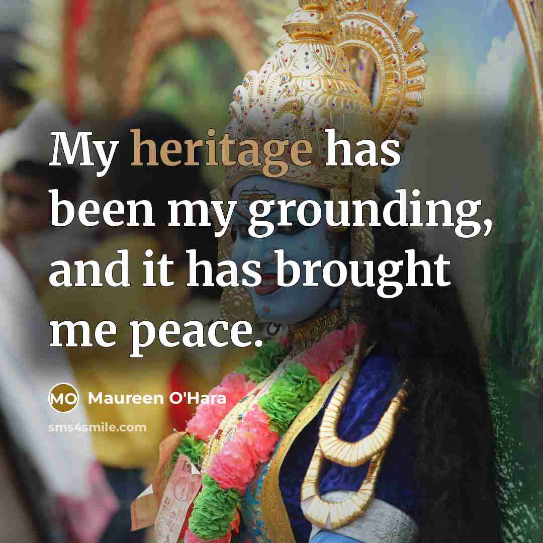 “My heritage has been my grounding, and it has brought…” quote by Maureen O'Hara
