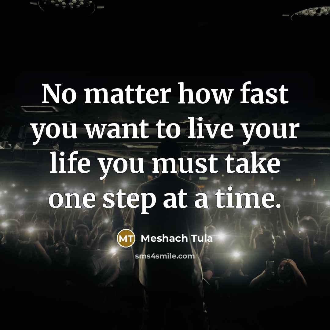 “No matter how fast you want to live your life…” quote by Meshach Tula