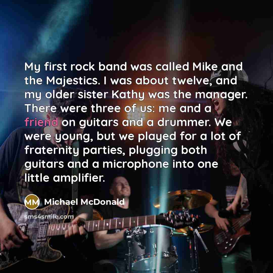 “My first rock band was called Mike and the Majestics.…” quote by Michael McDonald