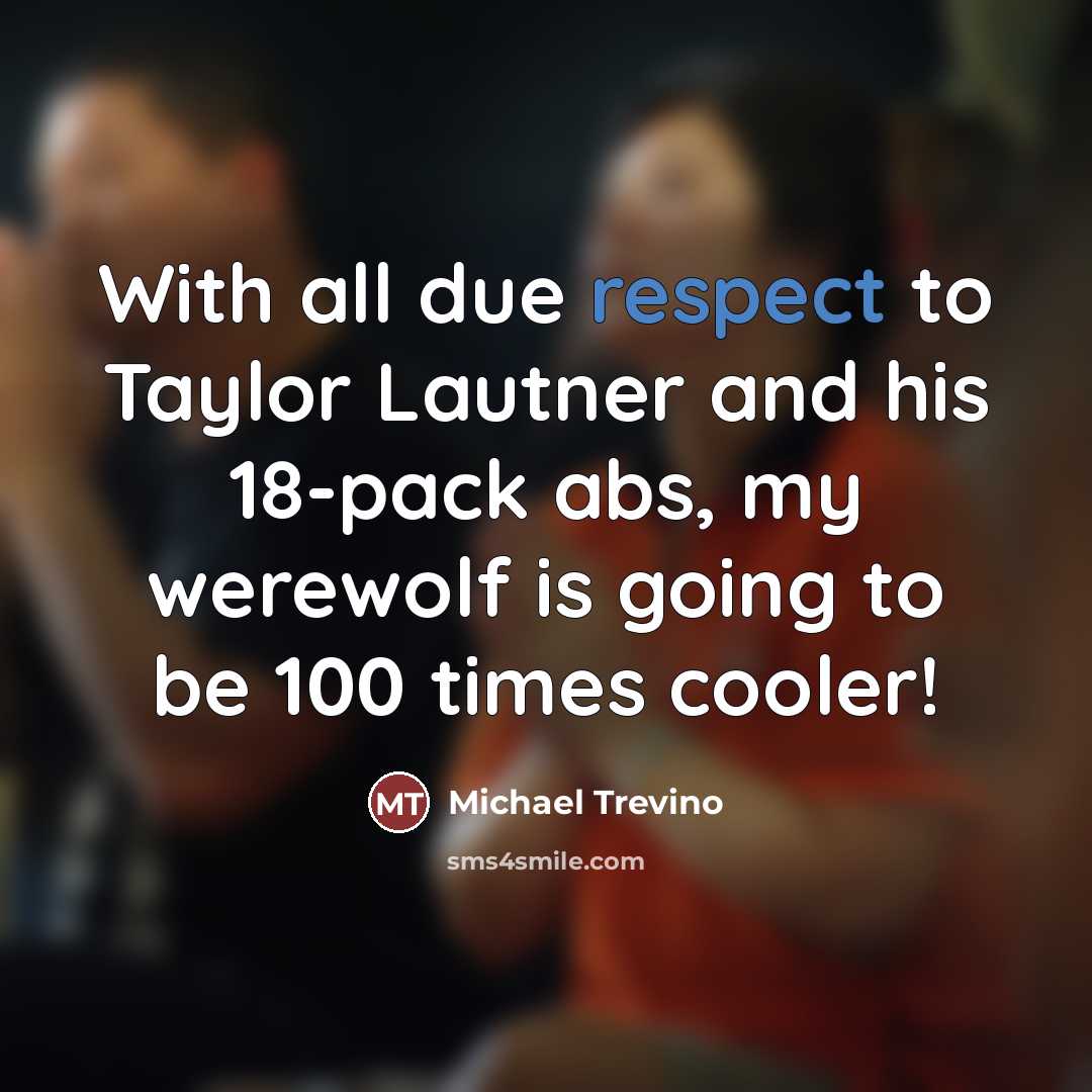 “With all due respect to Taylor Lautner and his 18-pack…” quote by Michael Trevino