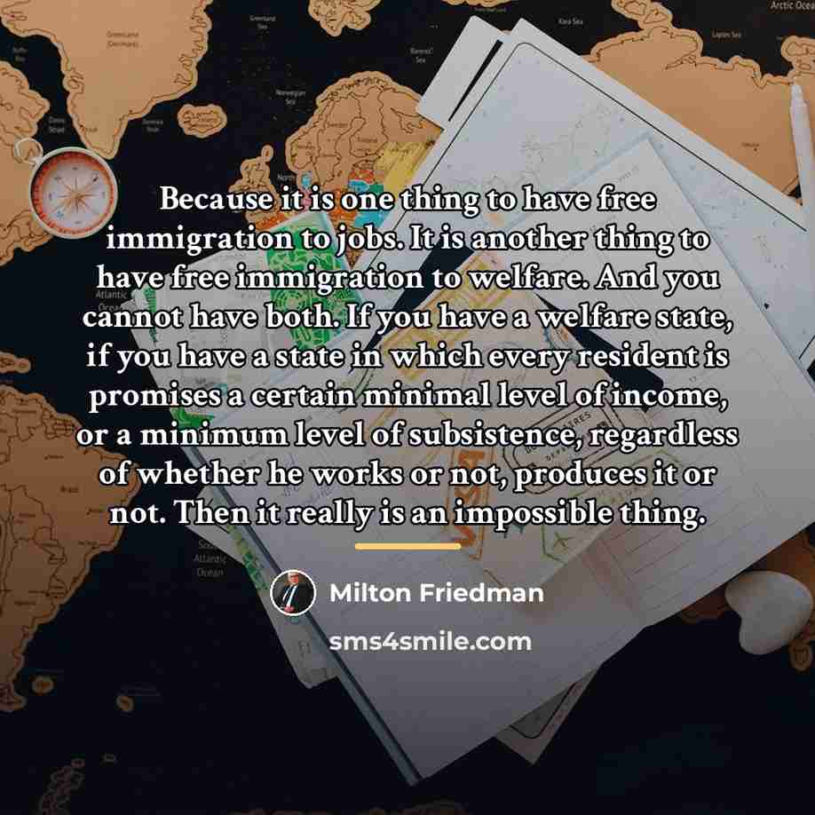 “Because it is one thing to have free immigration to…” quote by Milton Friedman