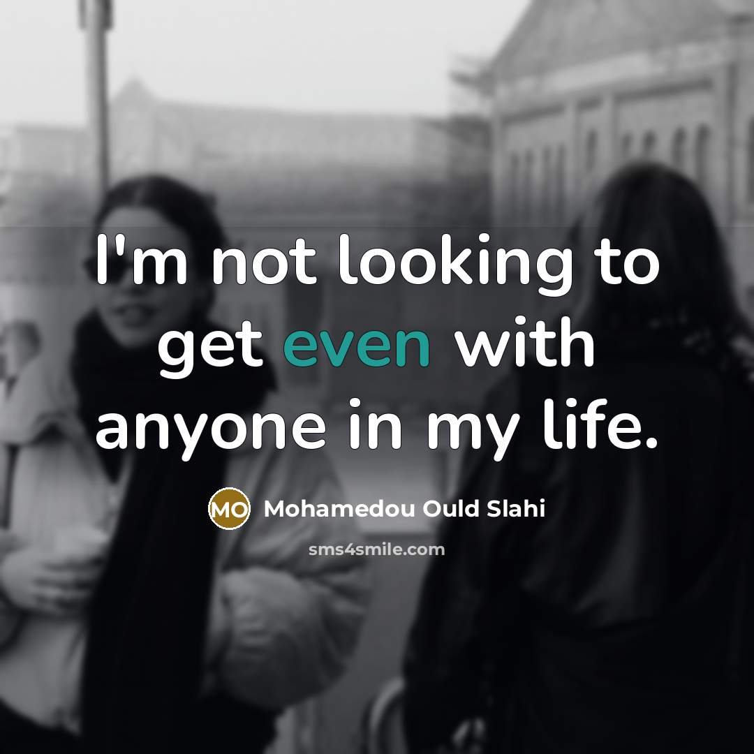 “I'm not looking to get even with anyone in my…” quote by Mohamedou Ould Slahi