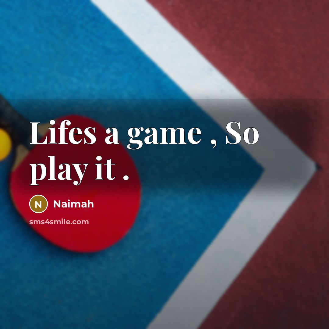 “Lifes a game , So play it .” quote by Naimah