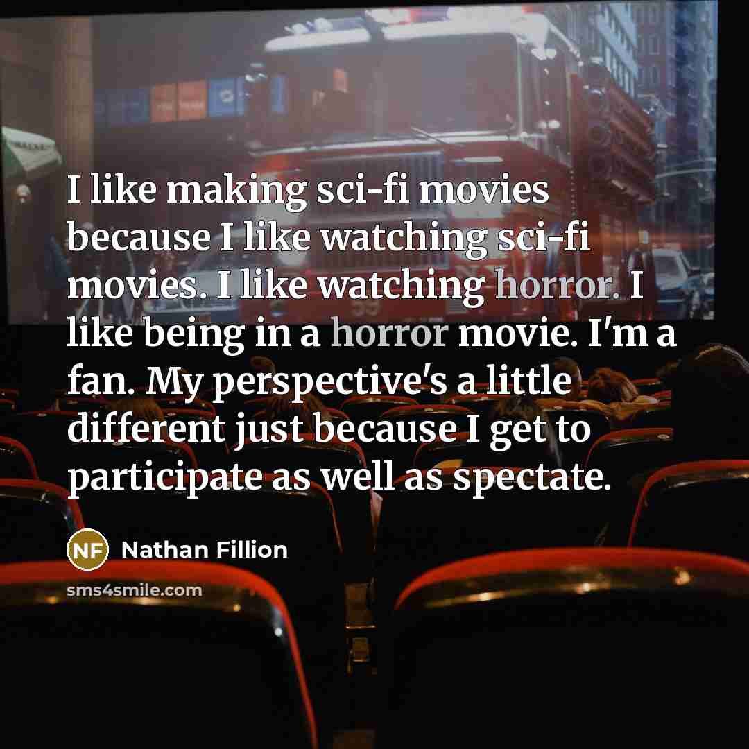 “I like making sci-fi movies because I like watching sci-fi…” quote by Nathan Fillion