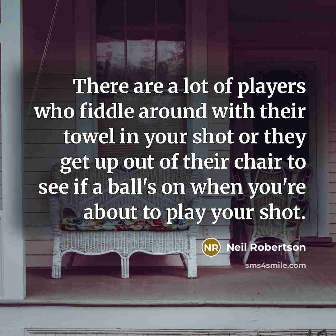 “There are a lot of players who fiddle around with…” quote by Neil Robertson