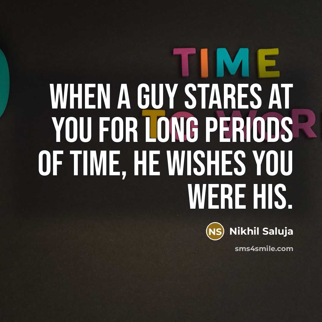 “When a guy stares at you for long periods of time, he wishes you were his.” quote by Nikhil Saluja