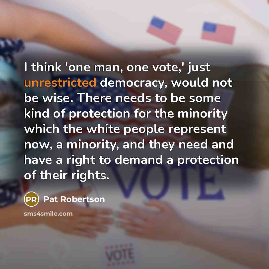 “I think 'one man, one vote,' just unrestricted democracy, would…” quote by Pat Robertson