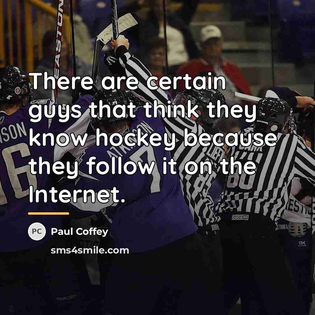 “There are certain guys that think they know hockey because…” quote by Paul Coffey