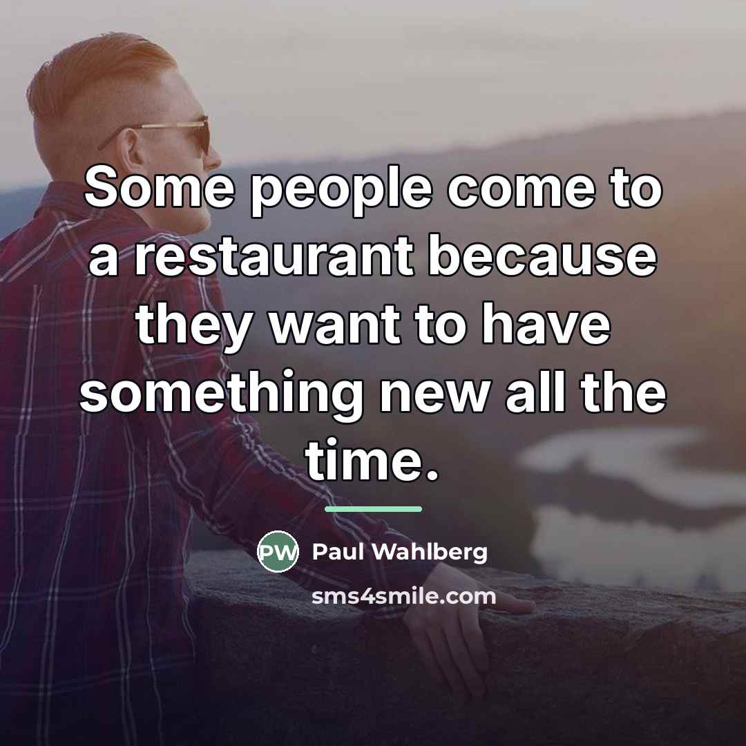 “Some people come to a restaurant because they want to…” quote by Paul Wahlberg