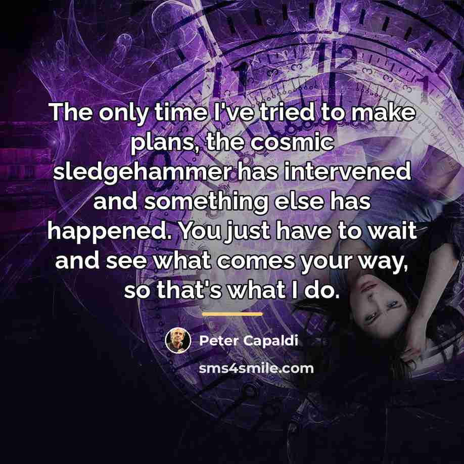 “The only time I've tried to make plans, the cosmic…” quote by Peter Capaldi