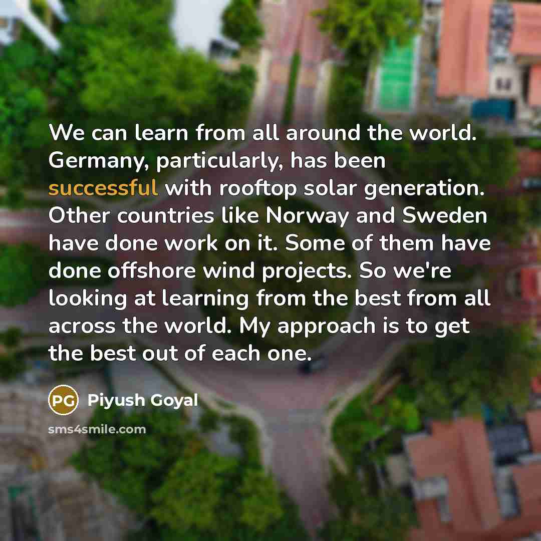 “We can learn from all around the world. Germany, particularly,…” quote by Piyush Goyal