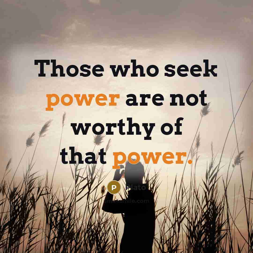 “Those who seek power are not worthy of that power.…” quote by Plato