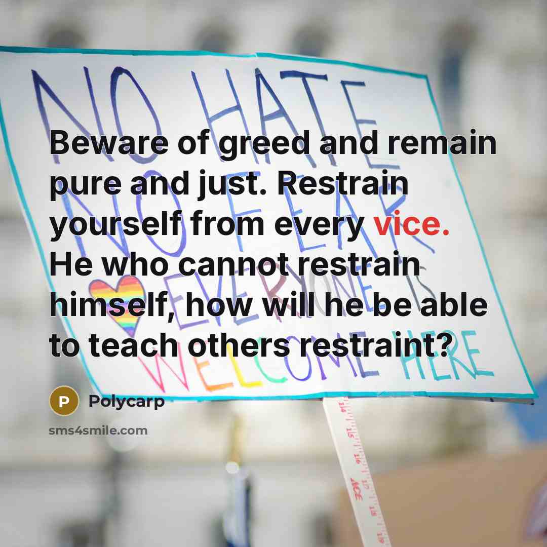 “Beware of greed and remain pure and just. Restrain yourself…” quote by Polycarp