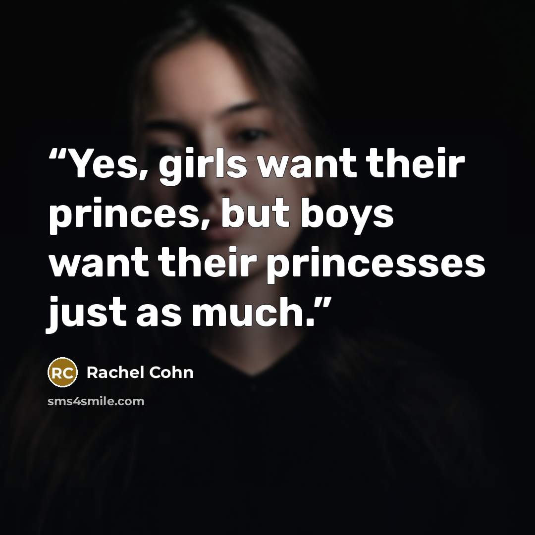 “Yes, girls want their princes, but boys want their princesses just as much.” quote by Rachel Cohn