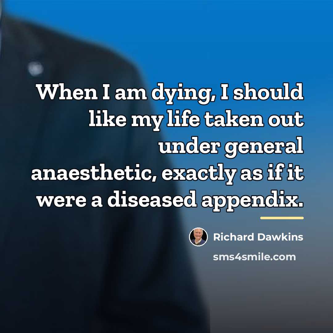 “When I am dying, I should like my life taken…” quote by Richard Dawkins