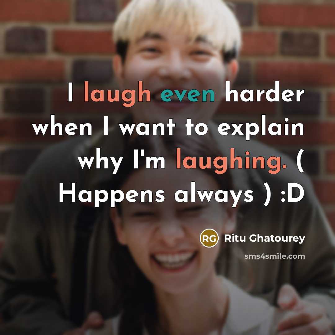 “I laugh even harder when I want to explain why I'm laughing. ( Happens always ) :D” quote by Ritu Ghatourey