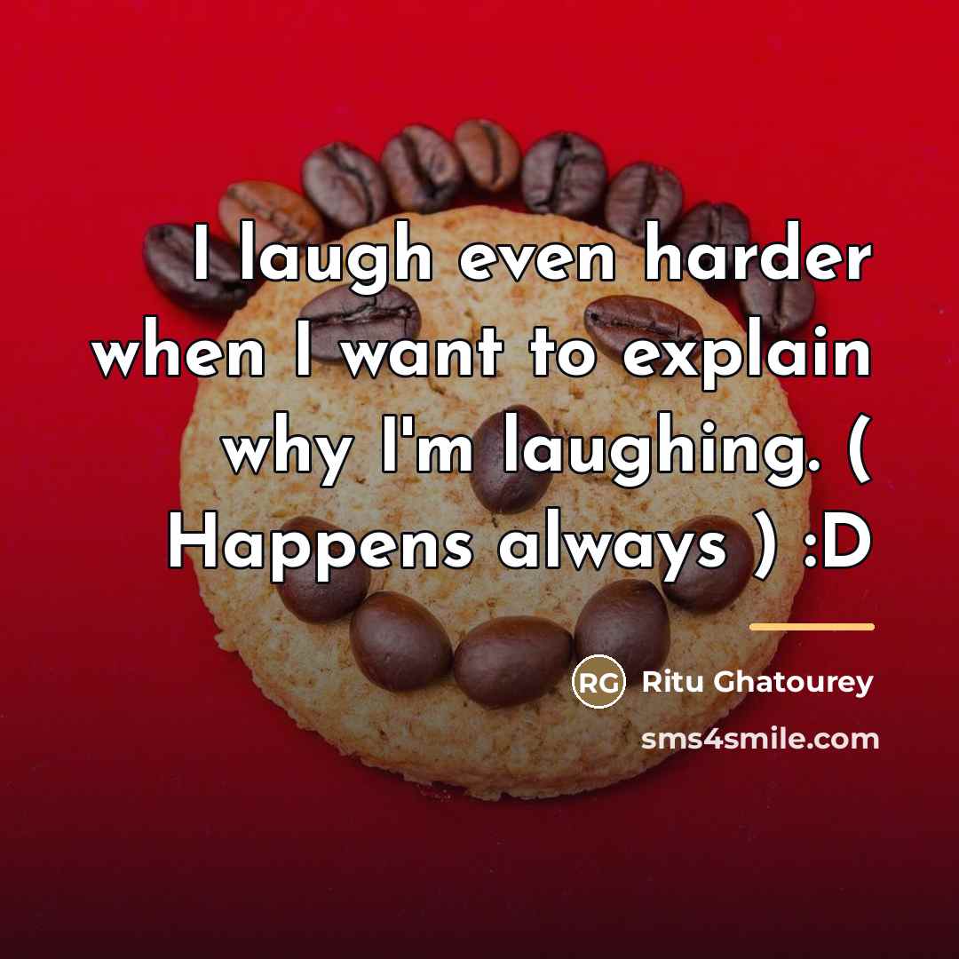 “I laugh even harder when I want to explain why…” quote by Ritu Ghatourey
