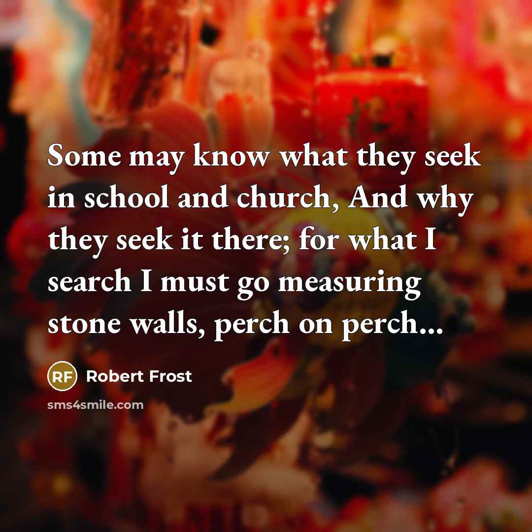 “Some may know what they seek in school and church,…” quote by Robert Frost