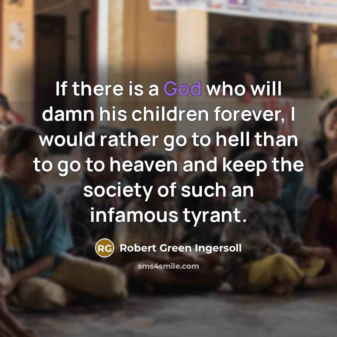 “If there is a God who will damn his children…” quote by Robert Green Ingersoll
