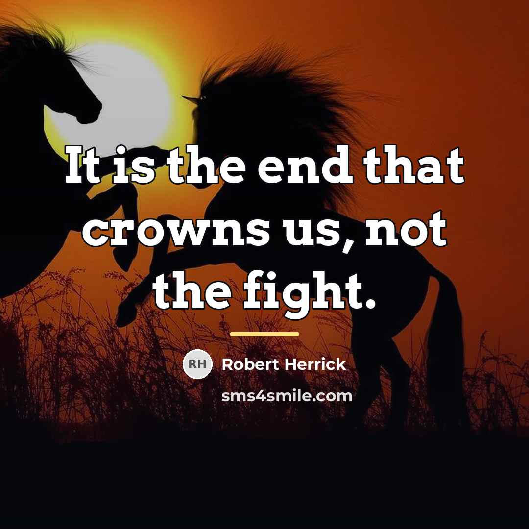 “It is the end that crowns us, not the fight.…” quote by Robert Herrick
