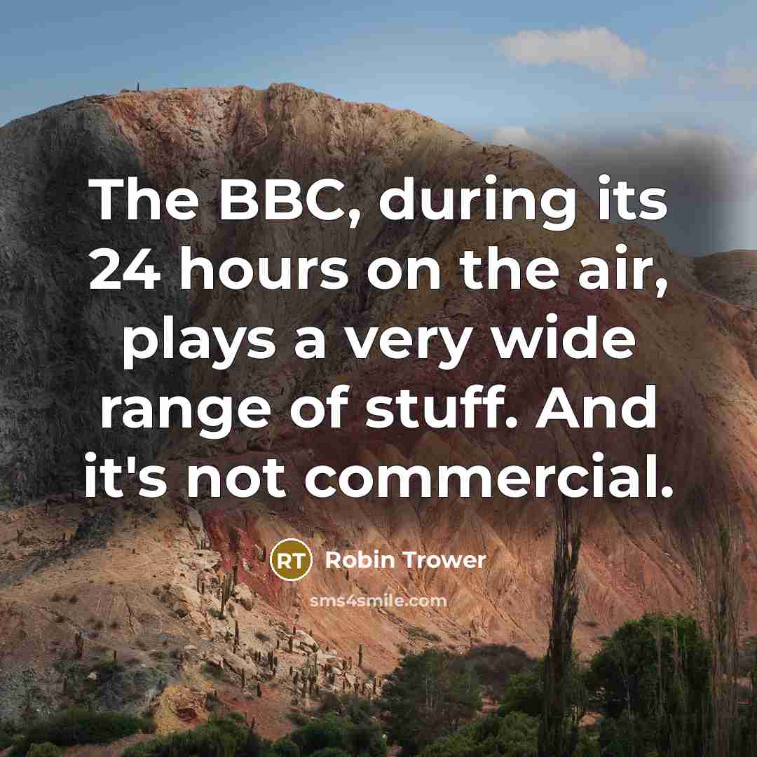 “The BBC, during its 24 hours on the air, plays…” quote by Robin Trower