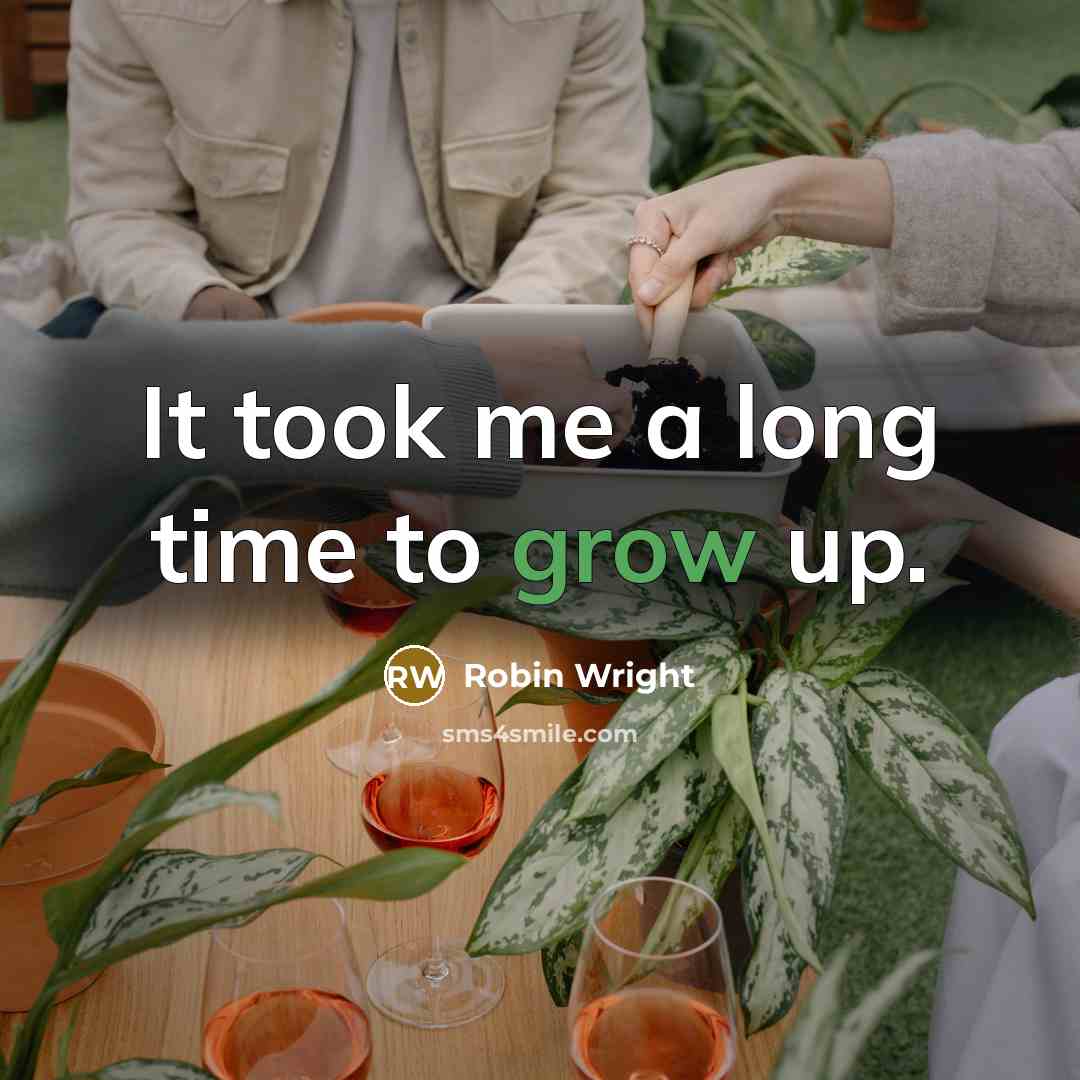 “It took me a long time to grow up.…” quote by Robin Wright