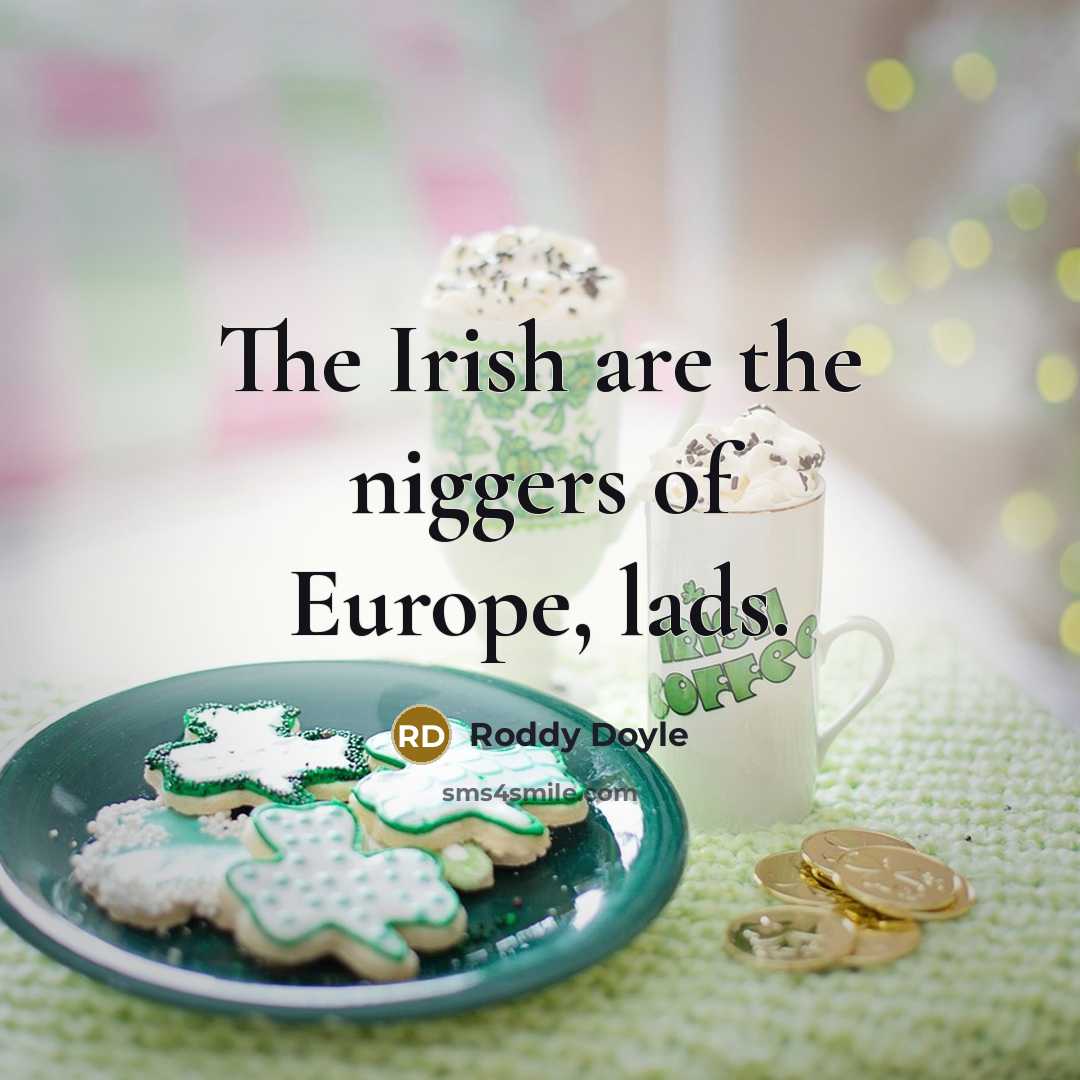 “The Irish are the niggers of Europe, lads.…” quote by Roddy Doyle