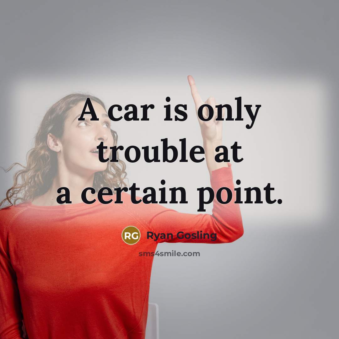 “A car is only trouble at a certain point.…” quote by Ryan Gosling