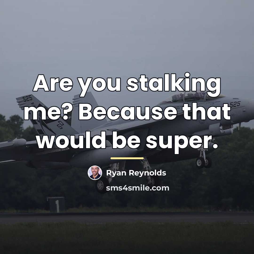 “Are you stalking me? Because that would be super.…” quote by Ryan Reynolds
