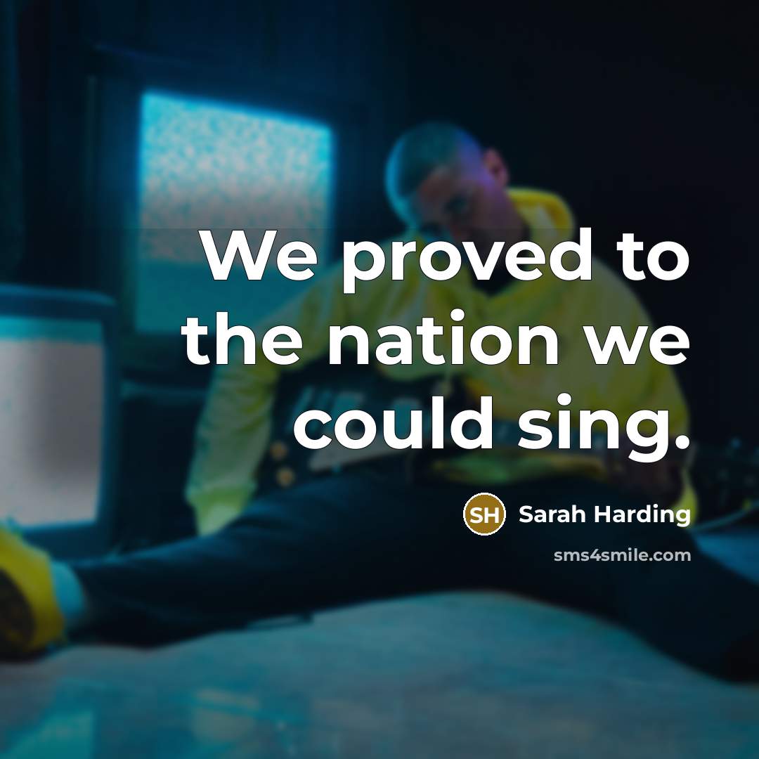 “We proved to the nation we could sing.…” quote by Sarah Harding