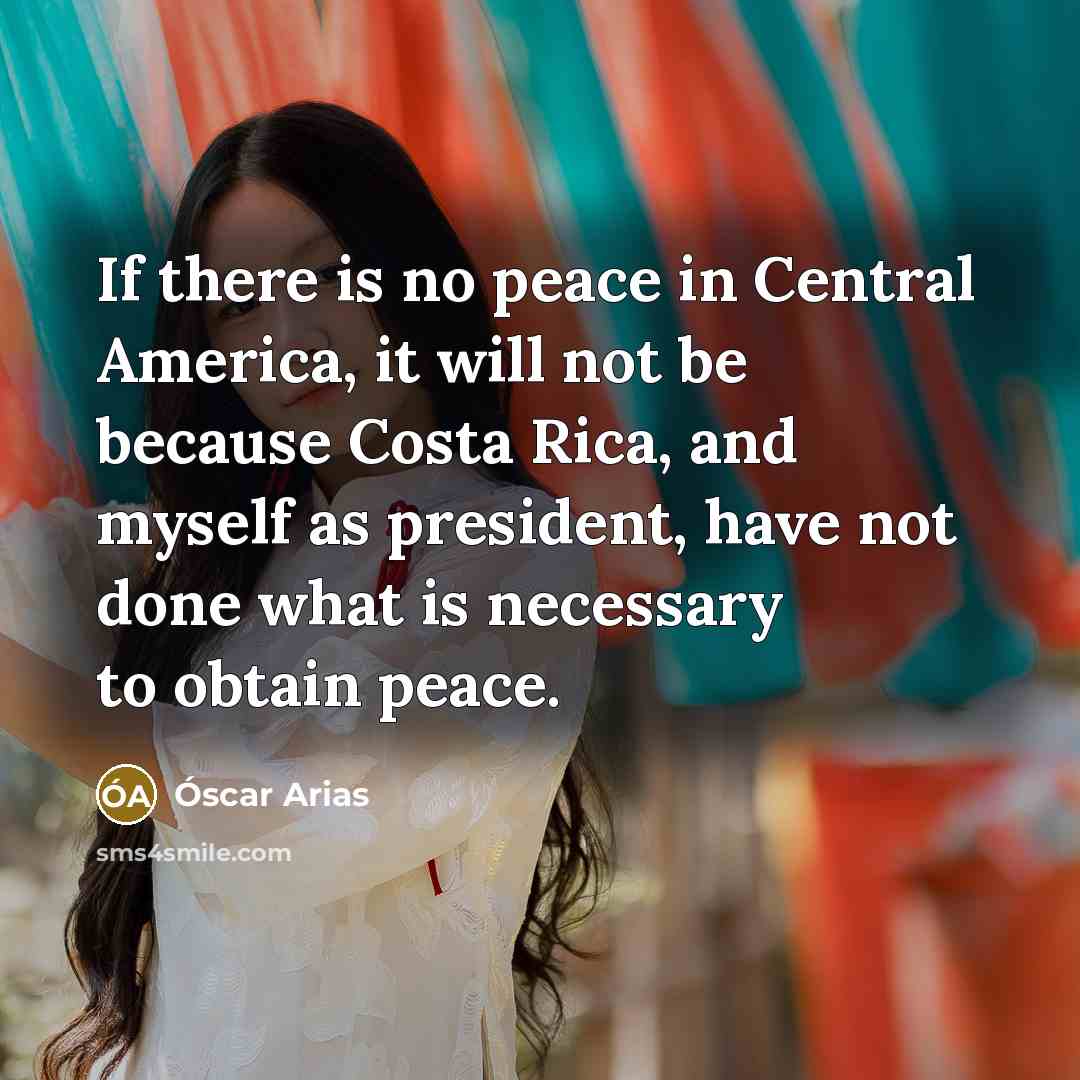 “If there is no peace in Central America, it will…” quote by Óscar Arias