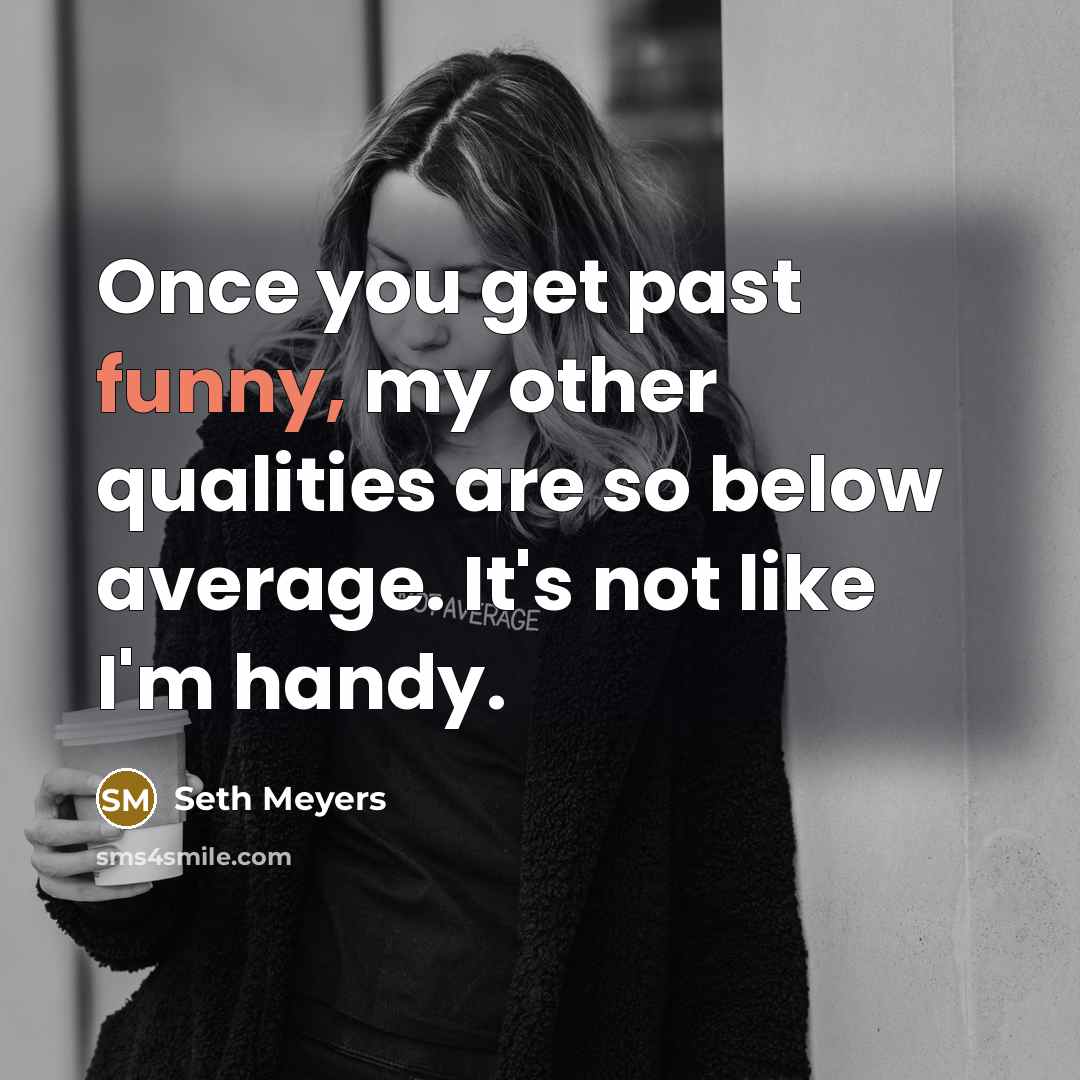 “Once you get past funny, my other qualities are so…” quote by Seth Meyers