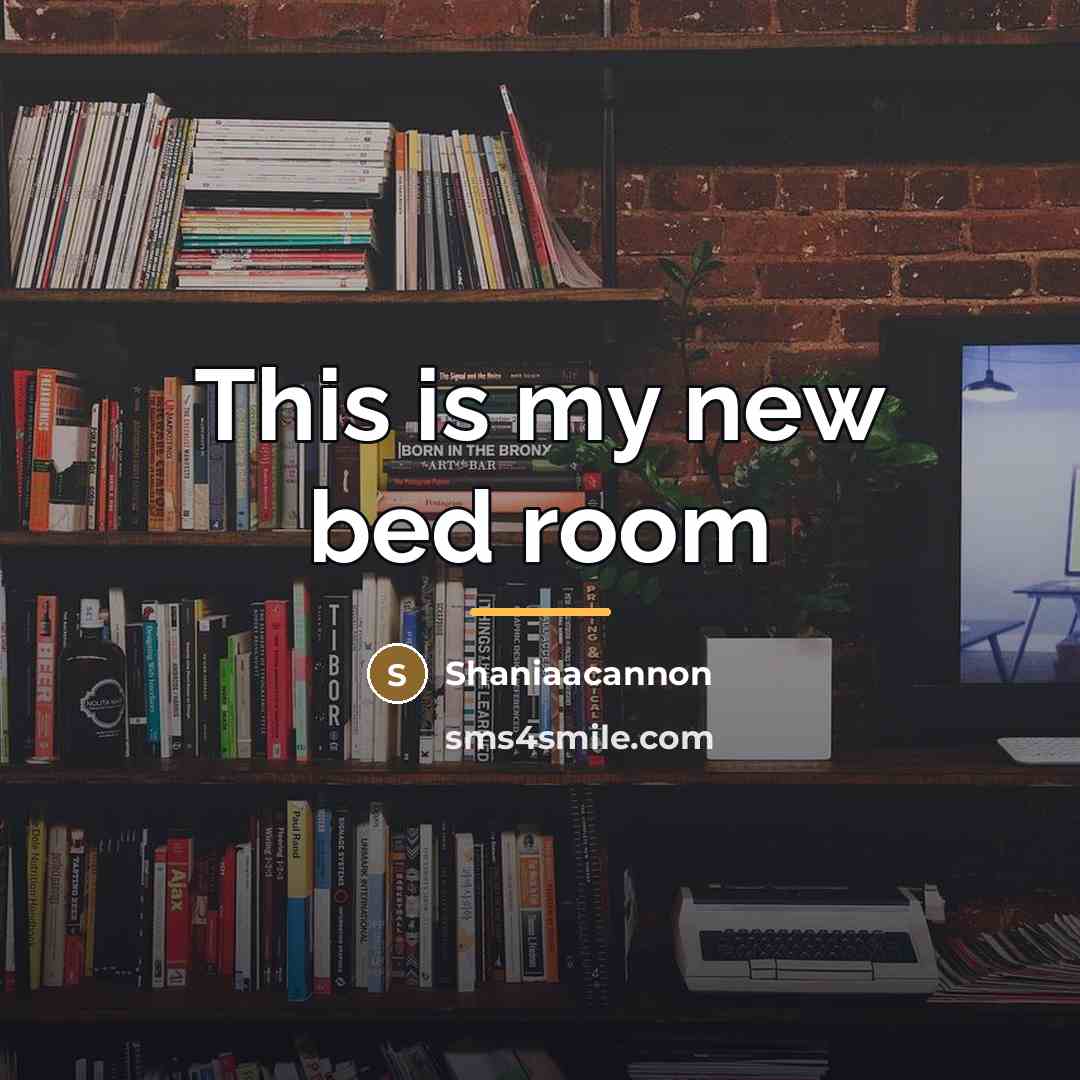“This is my new bed room…” quote by Shaniaacannon