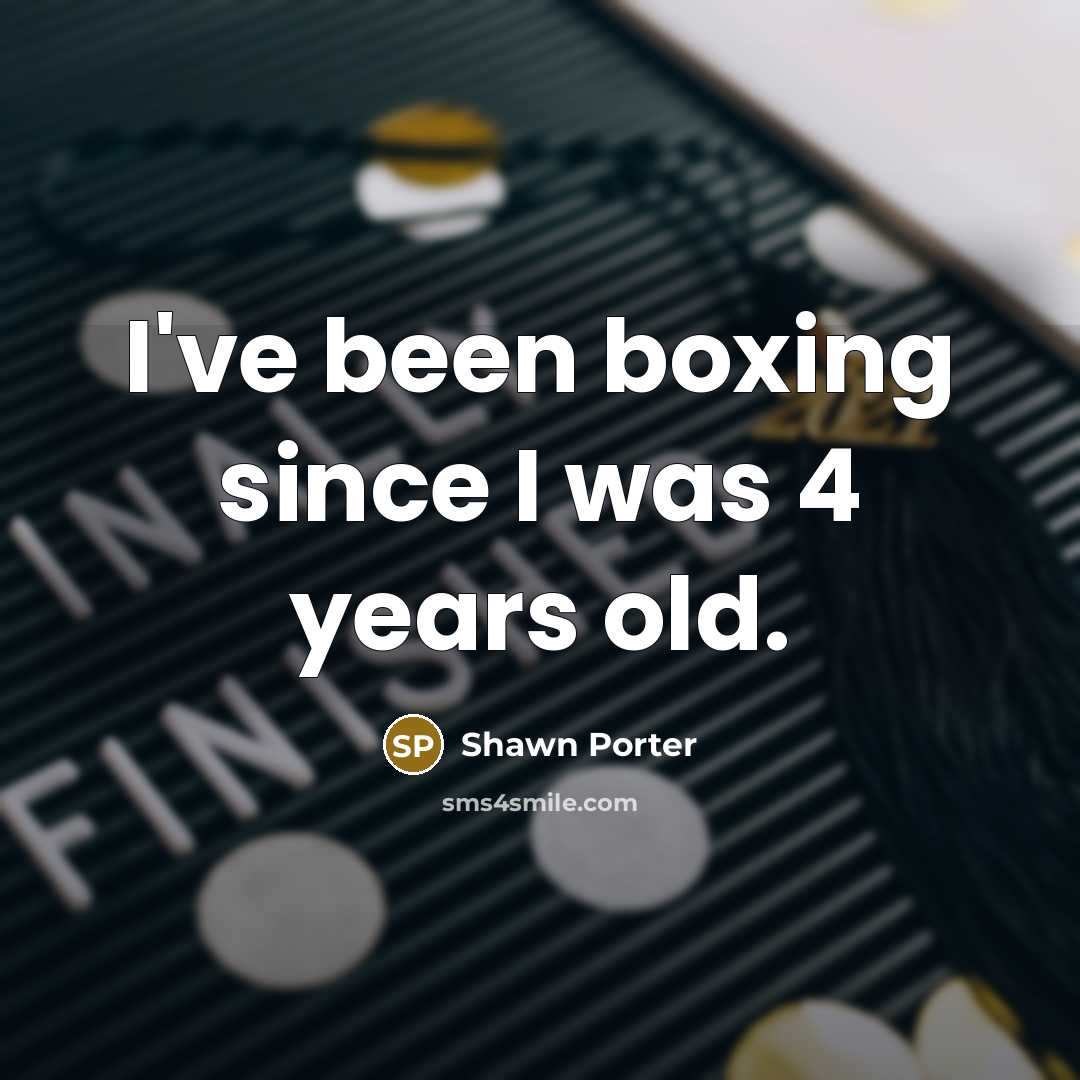 “I've been boxing since I was 4 years old.…” quote by Shawn Porter