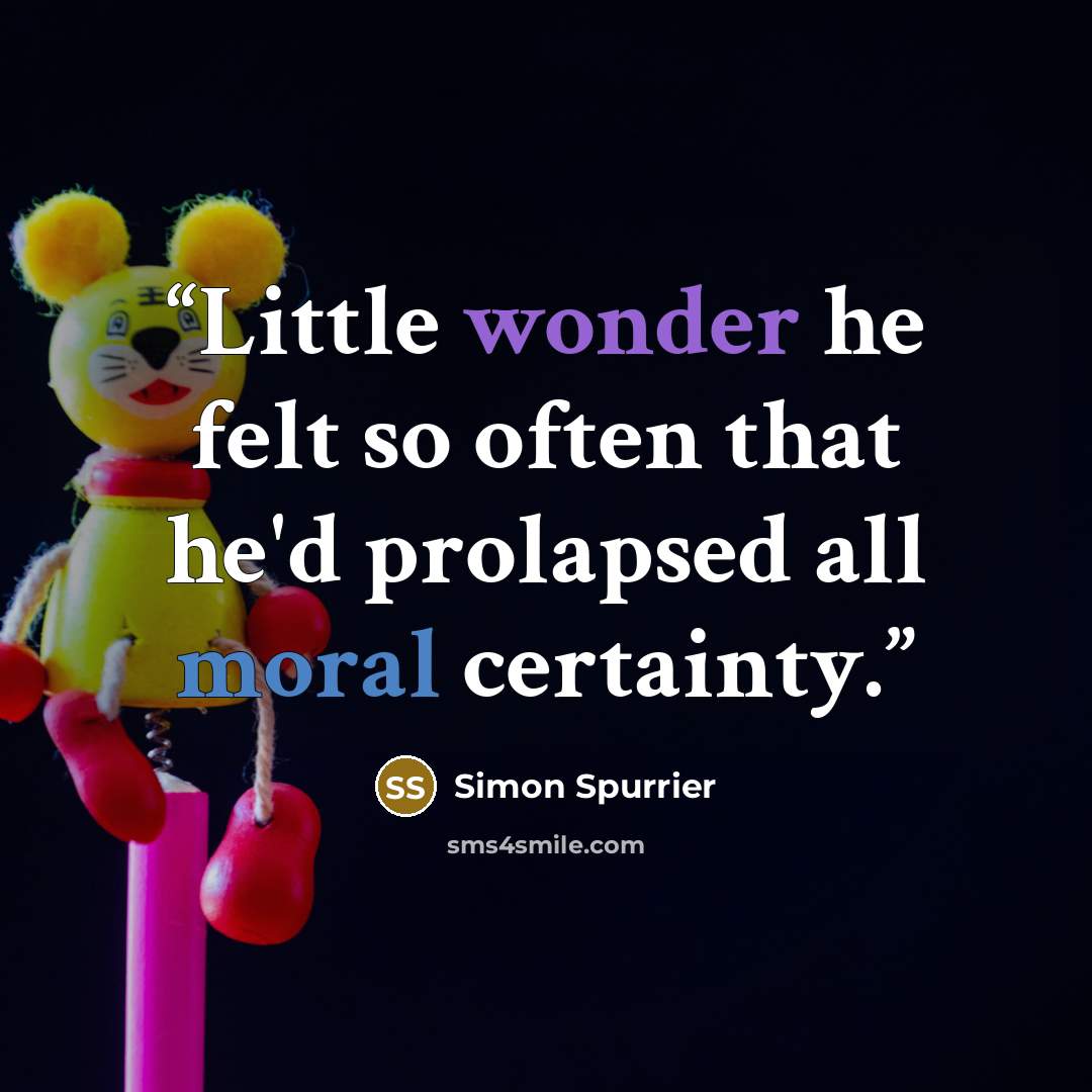 “Little wonder he felt so often that he'd prolapsed all moral certainty.” quote by Simon Spurrier
