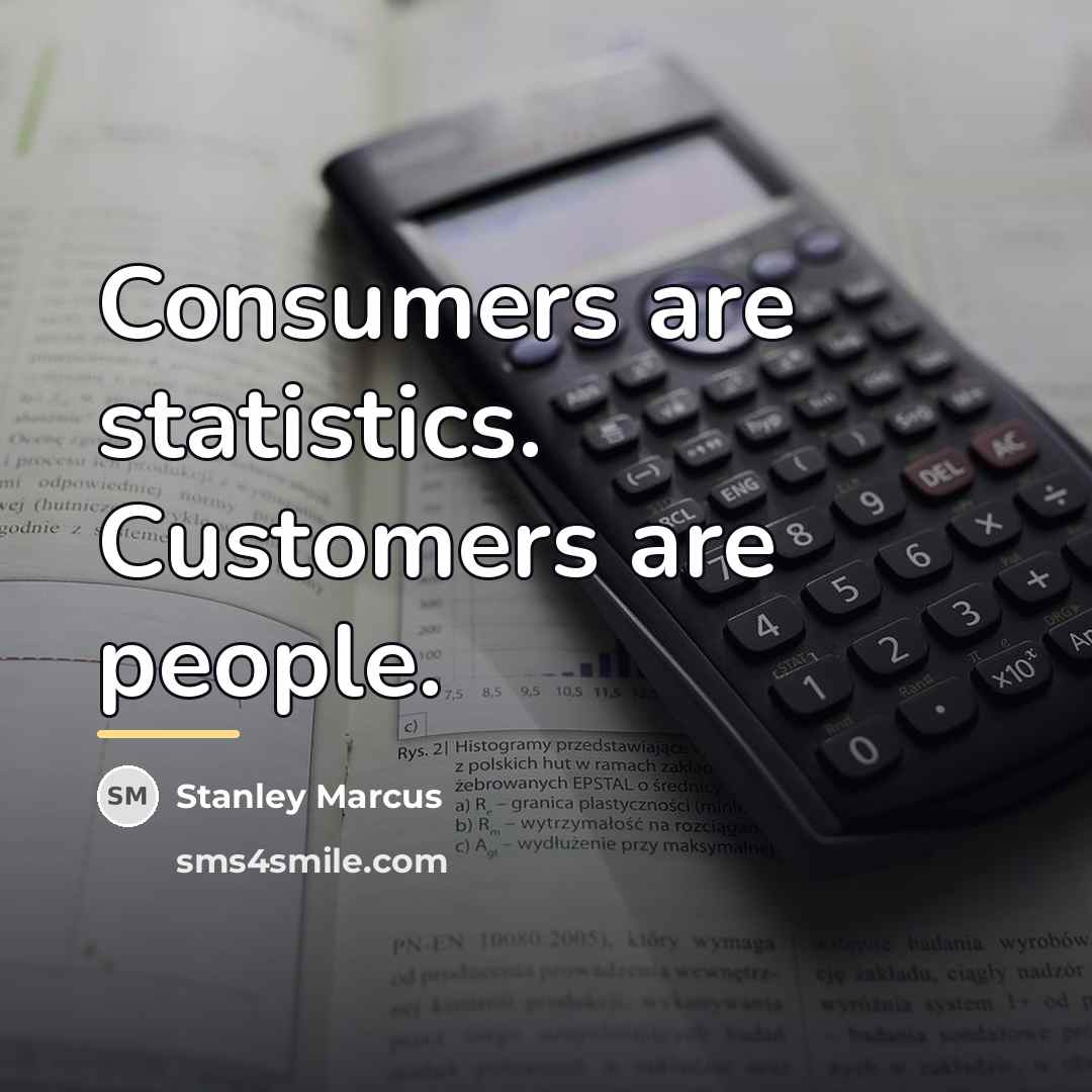 “Consumers are statistics. Customers are people.…” quote by Stanley Marcus
