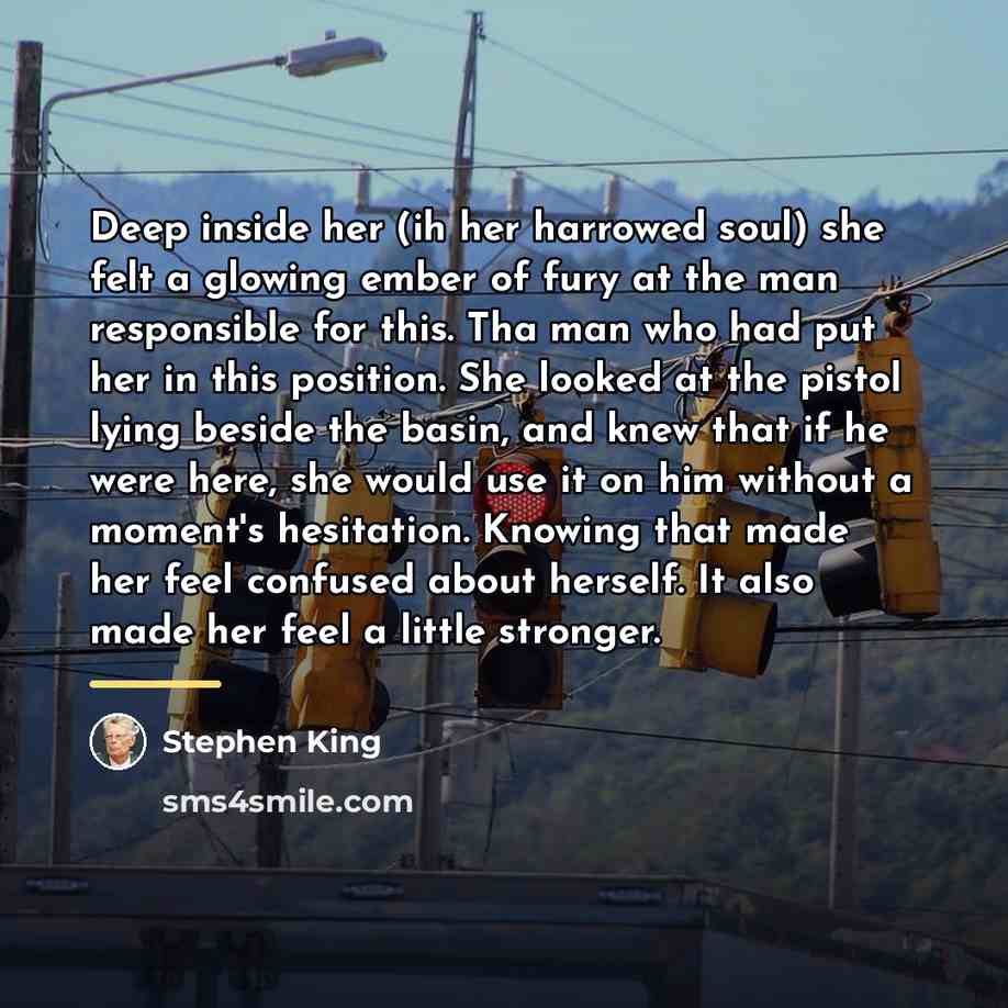 “Deep inside her (ih her harrowed soul) she felt a…” quote by Stephen King