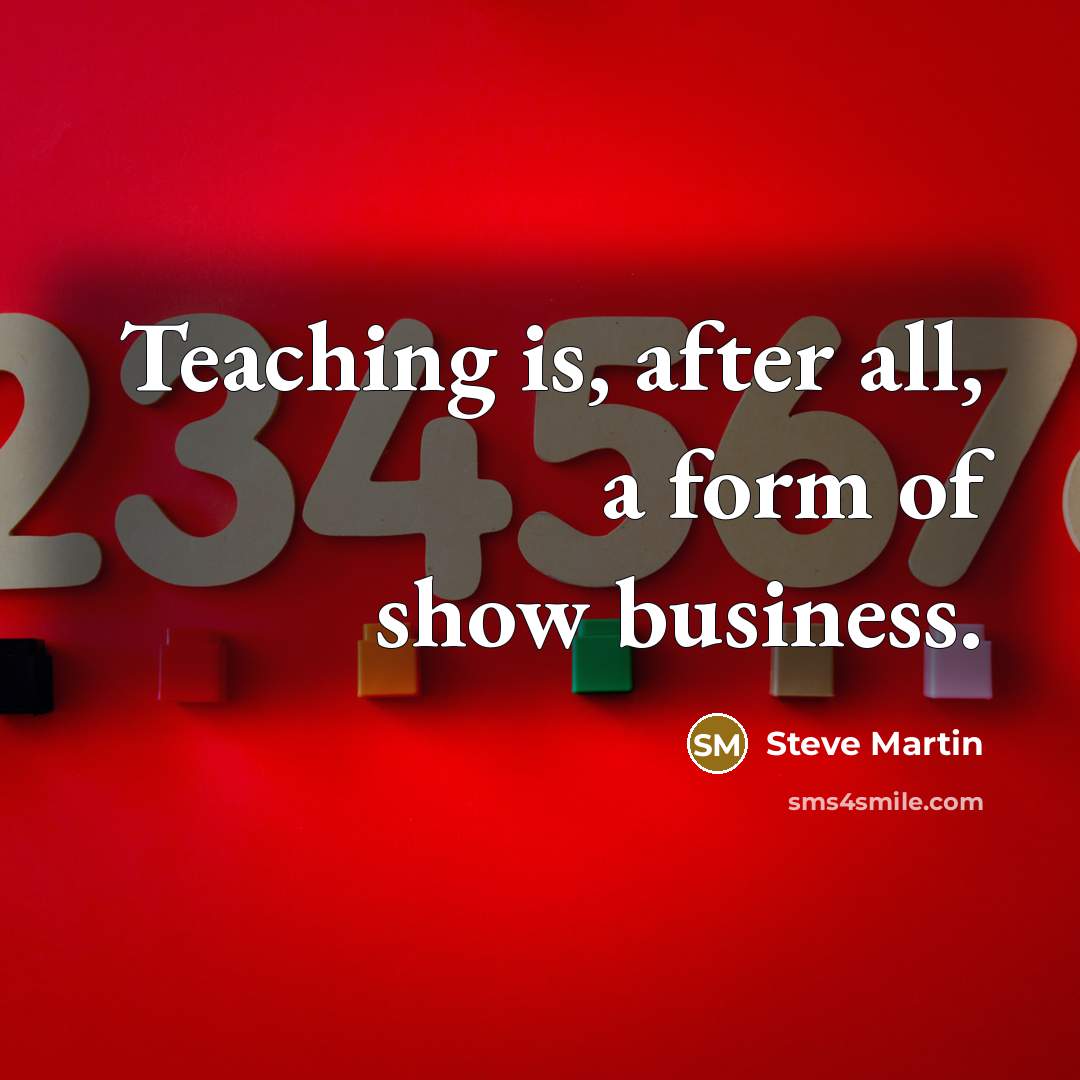 “Teaching is, after all, a form of show business.…” quote by Steve Martin