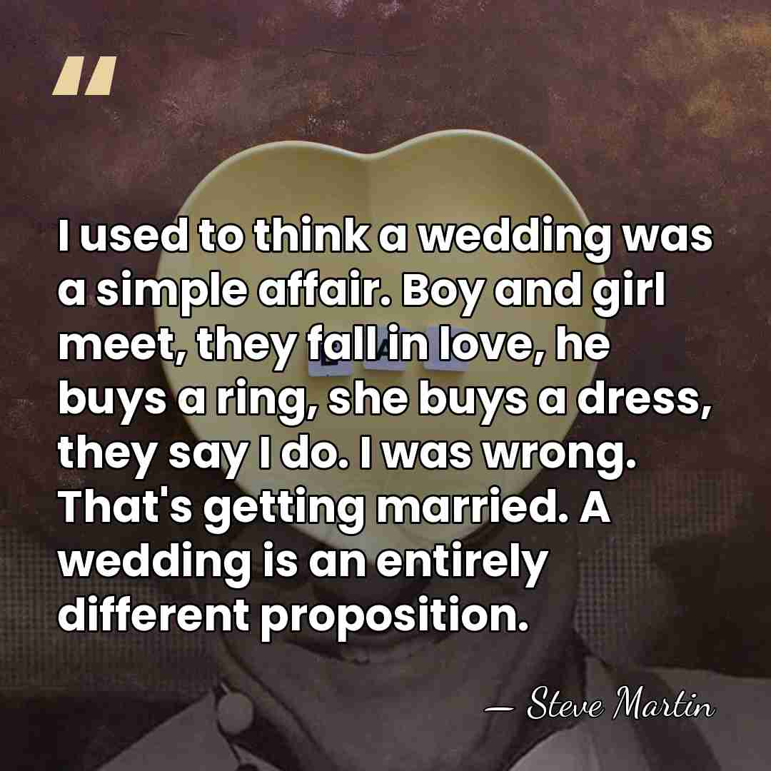 I used to think a wedding was a simple affair. Boy and&hellip; - Steve Martin