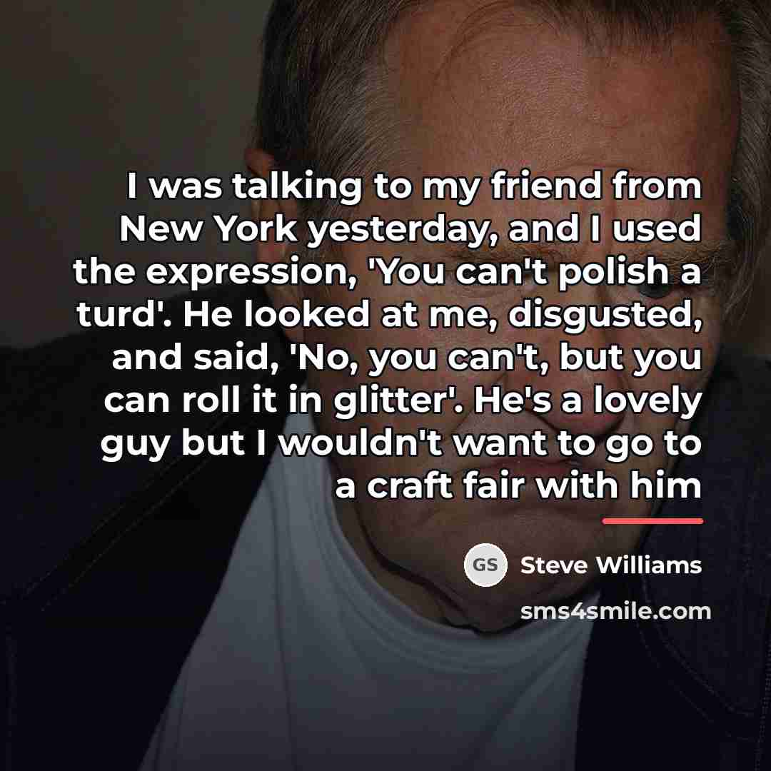 “I was talking to my friend from New York yesterday,…” quote by Steve Williams