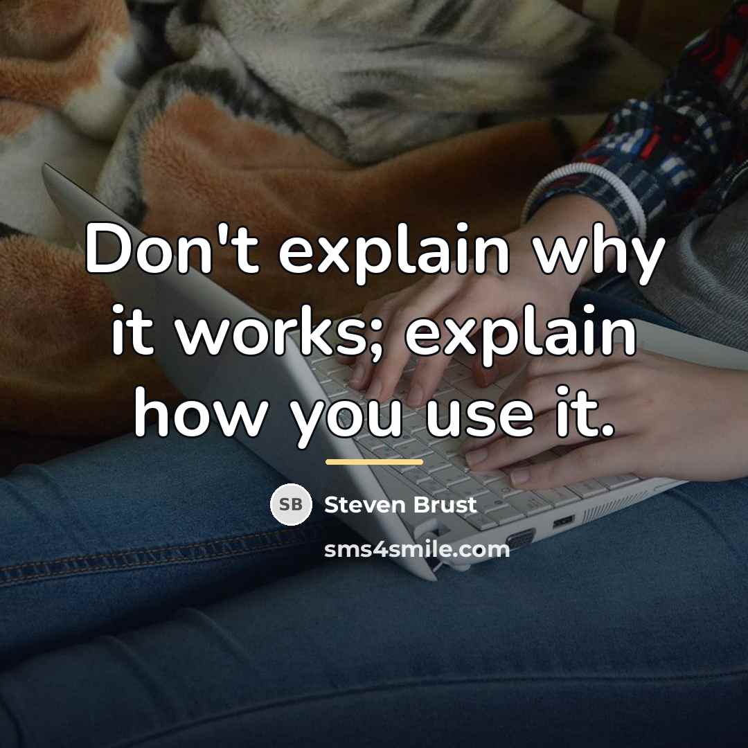 “Don't explain why it works; explain how you use it.…” quote by Steven Brust