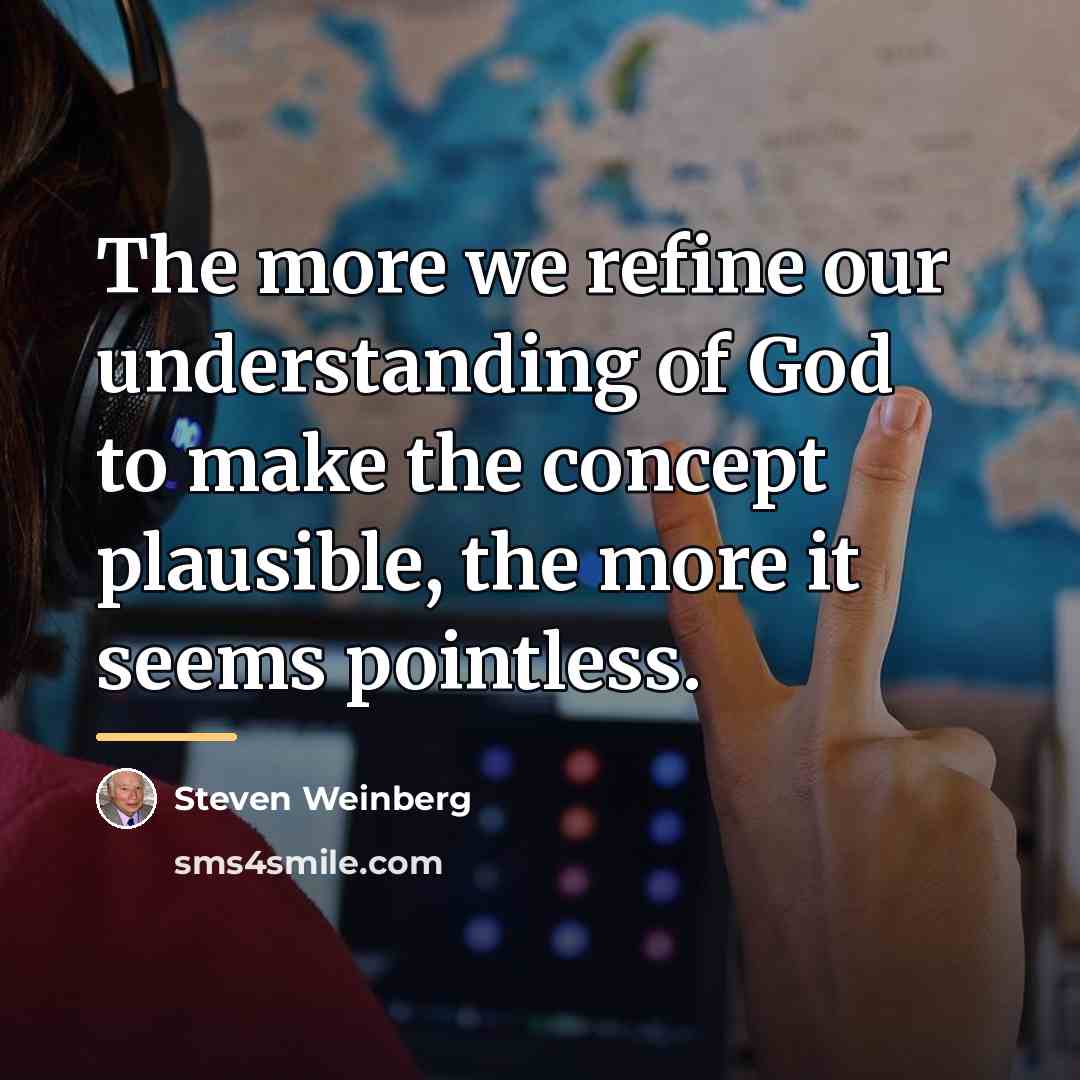 “The more we refine our understanding of God to make…” quote by Steven Weinberg