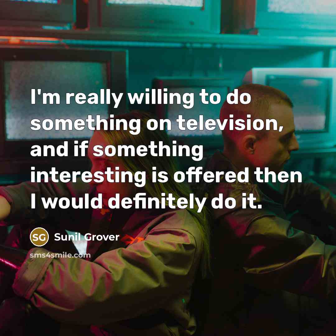 “I'm really willing to do something on television, and if…” quote by Sunil Grover