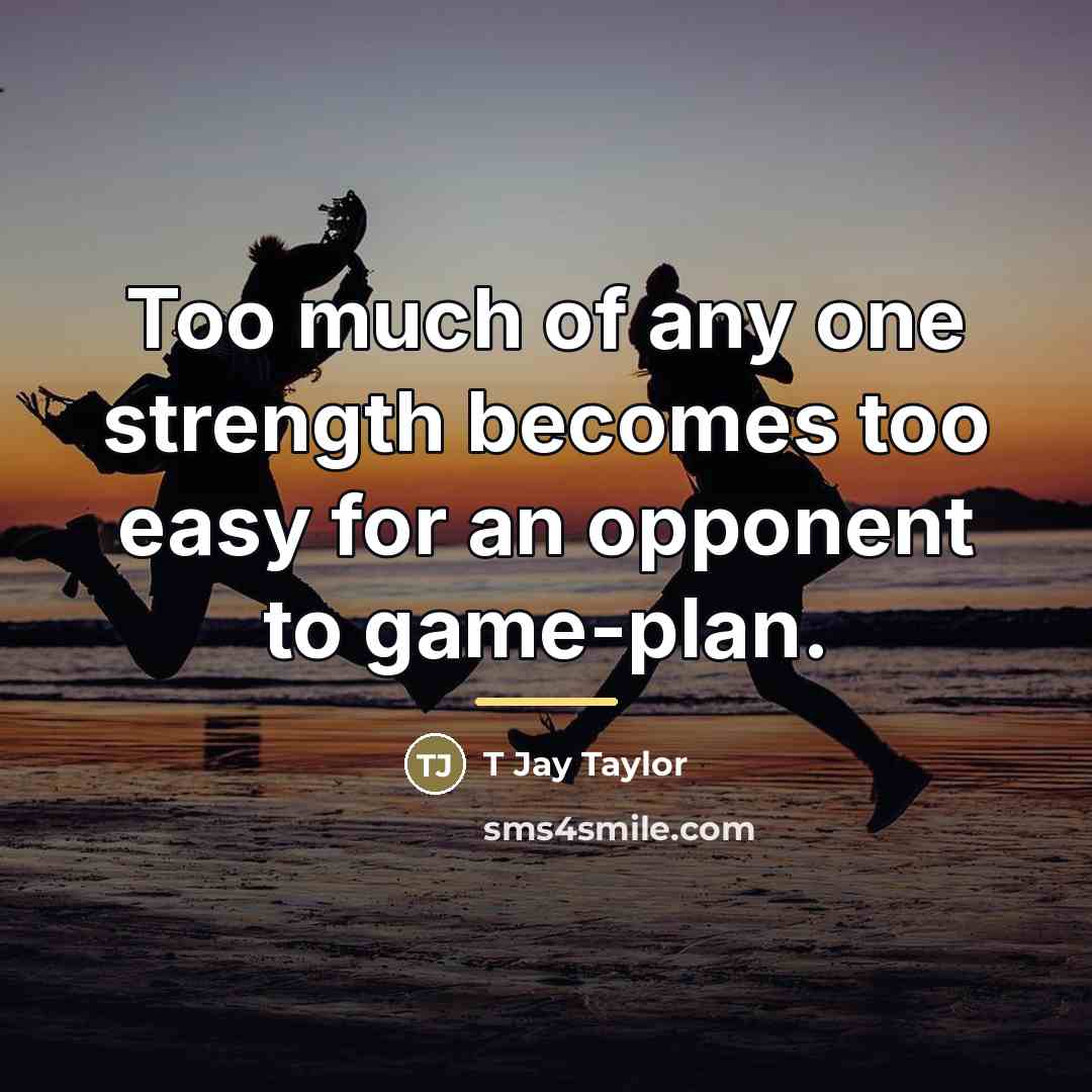 “Too much of any one strength becomes too easy for…” quote by T Jay Taylor