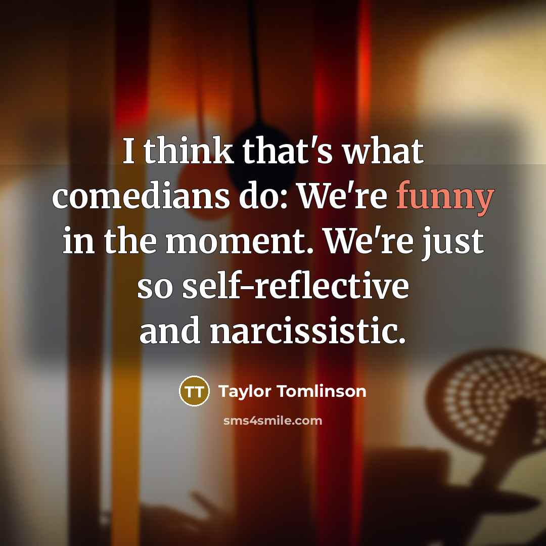 “I think that's what comedians do: We're funny in the…” quote by Taylor Tomlinson