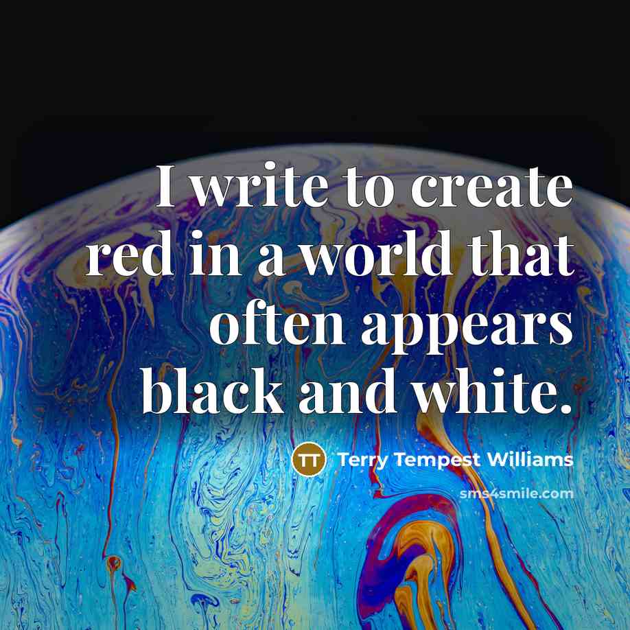 “I write to create red in a world that often…” quote by Terry Tempest Williams