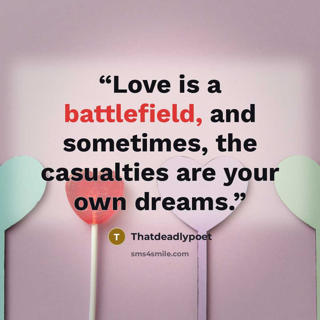 “Love is a battlefield, and sometimes, the casualties are your own dreams.” quote by Thatdeadlypoet