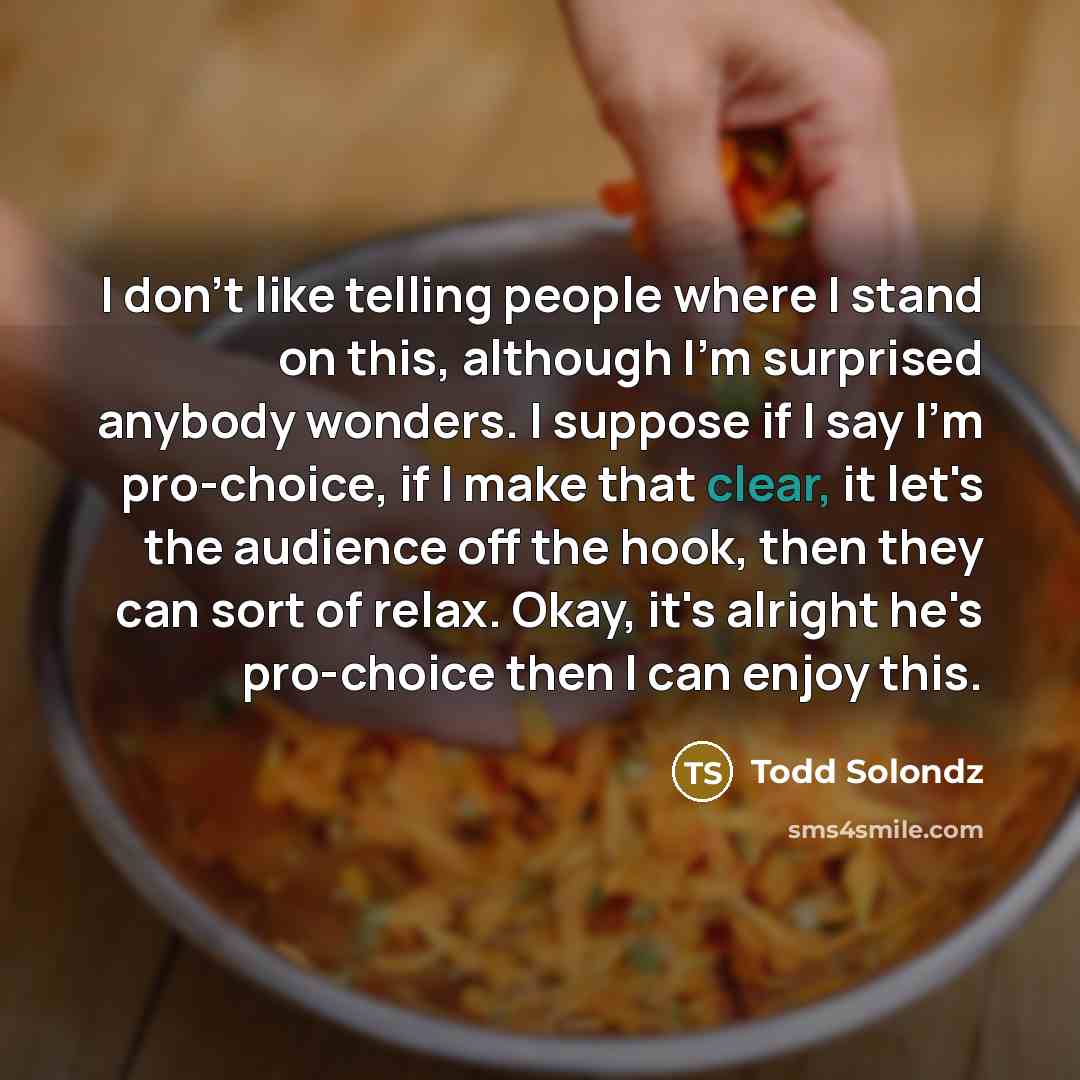 “I don't like telling people where I stand on this,…” quote by Todd Solondz