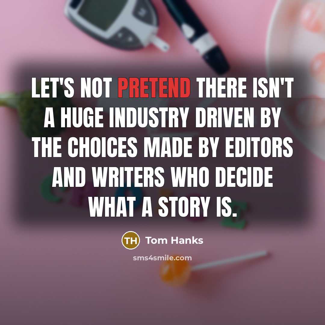“Let's not pretend there isn't a huge industry driven by…” quote by Tom Hanks